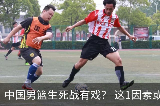 中国男篮生死战有戏？ 这1因素或成破局关键