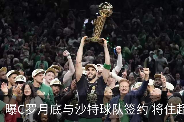 曝C罗月底与沙特球队签约 将住超豪华住宅